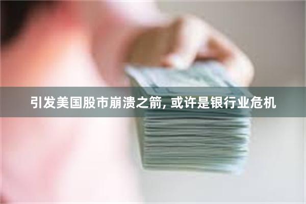 引发美国股市崩溃之箭, 或许是银行业危机